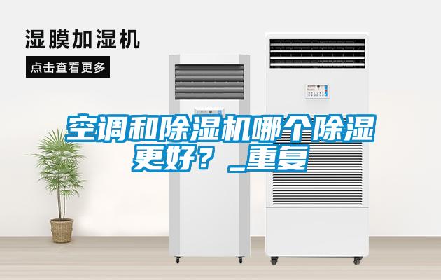 空調(diào)和除濕機哪個除濕更好？_重復(fù)