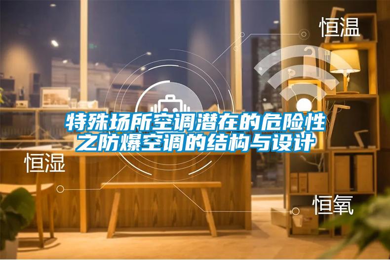 特殊場所空調(diào)潛在的危險性之防爆空調(diào)的結(jié)構(gòu)與設(shè)計(jì)