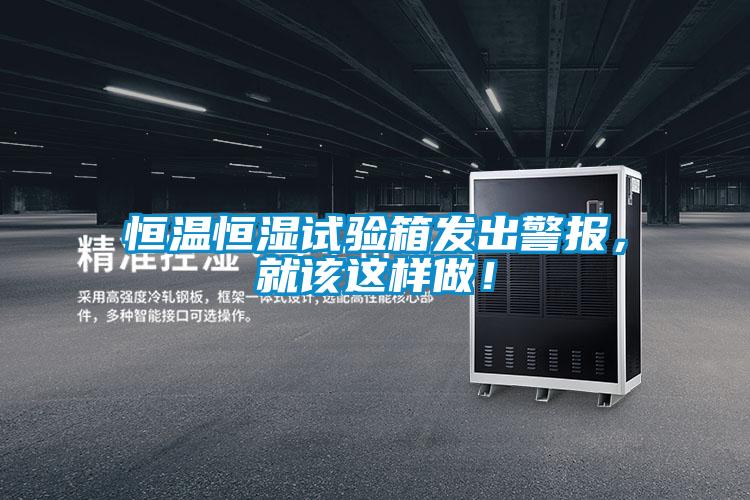 恒溫恒濕試驗(yàn)箱發(fā)出警報(bào)，就該這樣做！