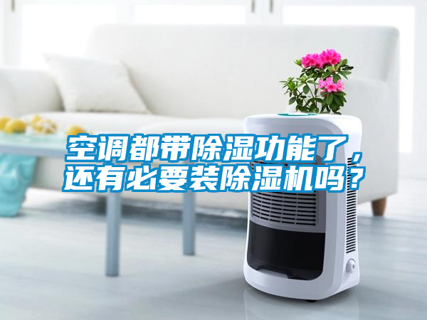 空調(diào)都帶除濕功能了，還有必要裝除濕機(jī)嗎？