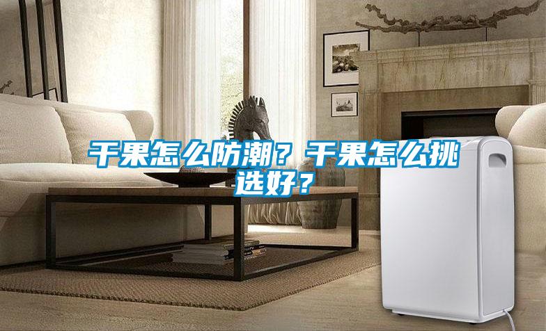 干果怎么防潮？干果怎么挑選好？