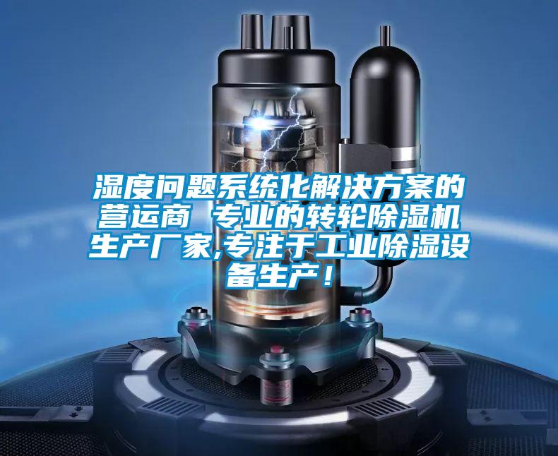 濕度問題系統(tǒng)化解決方案的營運商 專業(yè)的轉輪除濕機生產廠家,專注于工業(yè)除濕設備生產！