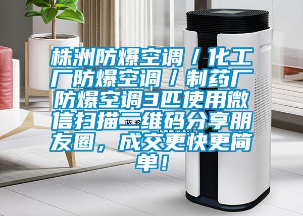 株洲防爆空調(diào)／化工廠防爆空調(diào)／制藥廠防爆空調(diào)3匹使用微信掃描二維碼分享朋友圈，成交更快更簡單！