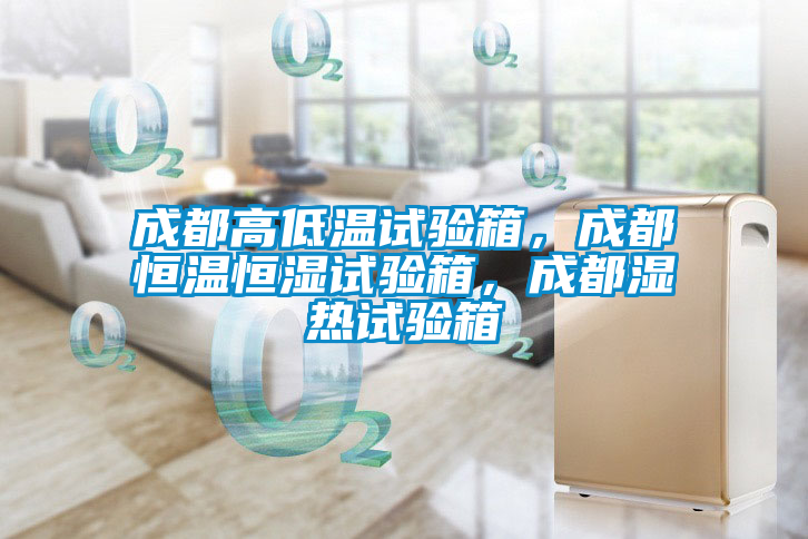 成都高低溫試驗箱，成都恒溫恒濕試驗箱，成都濕熱試驗箱