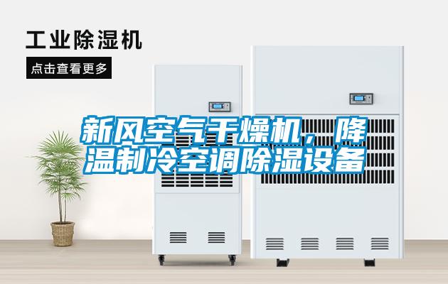 新風(fēng)空氣干燥機(jī)，降溫制冷空調(diào)除濕設(shè)備
