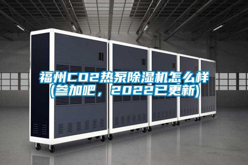 福州CO2熱泵除濕機(jī)怎么樣(參加吧，2022已更新)