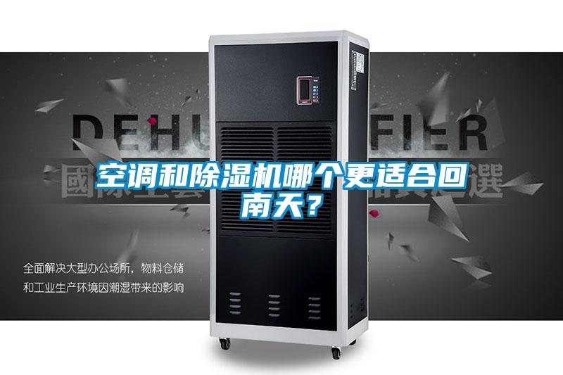 空調(diào)和除濕機(jī)哪個(gè)更適合回南天？