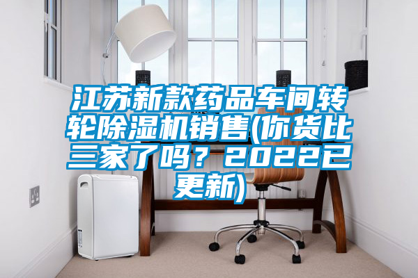 江蘇新款藥品車間轉(zhuǎn)輪除濕機(jī)銷售(你貨比三家了嗎？2022已更新)