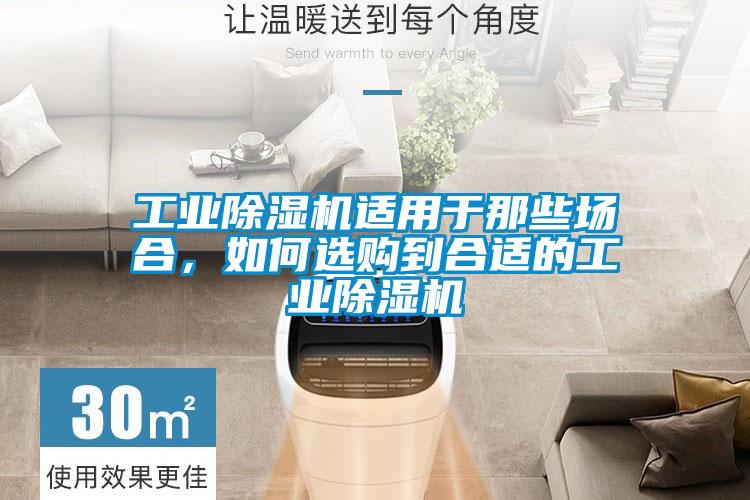 工業(yè)除濕機適用于那些場合，如何選購到合適的工業(yè)除濕機