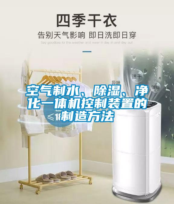 空氣制水、除濕、凈化一體機(jī)控制裝置的制造方法