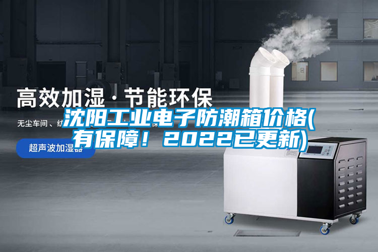 沈陽工業(yè)電子防潮箱價格(有保障！2022已更新)