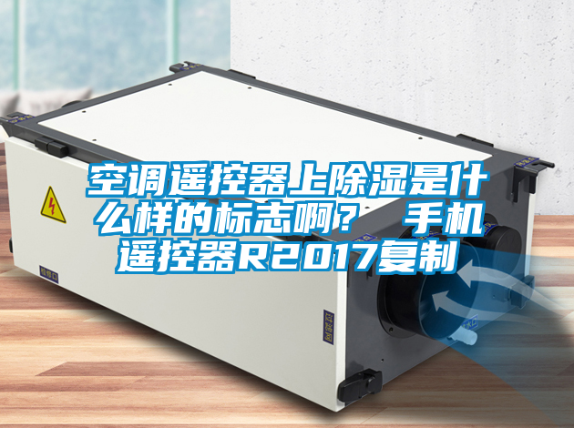 空調(diào)遙控器上除濕是什么樣的標(biāo)志??？ 手機(jī)遙控器R2017復(fù)制