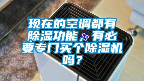 現(xiàn)在的空調(diào)都有除濕功能，有必要專門買個除濕機(jī)嗎？
