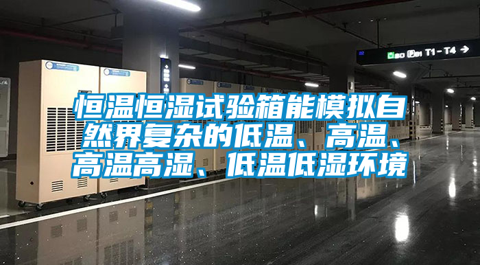 恒溫恒濕試驗(yàn)箱能模擬自然界復(fù)雜的低溫、高溫、高溫高濕、低溫低濕環(huán)境