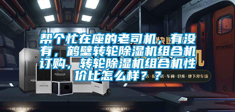 幫個(gè)忙在座的老司機(jī)，有沒有，鶴壁轉(zhuǎn)輪除濕機(jī)組合機(jī)訂購(gòu)，轉(zhuǎn)輪除濕機(jī)組合機(jī)性價(jià)比怎么樣？？