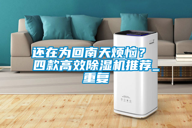 還在為回南天煩惱？ 四款高效除濕機推薦_重復