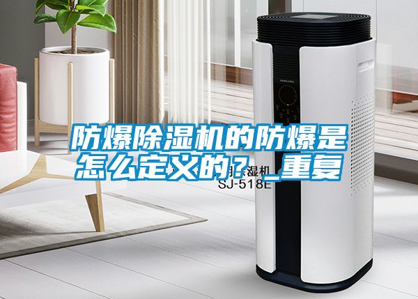 防爆除濕機(jī)的防爆是怎么定義的？_重復(fù)