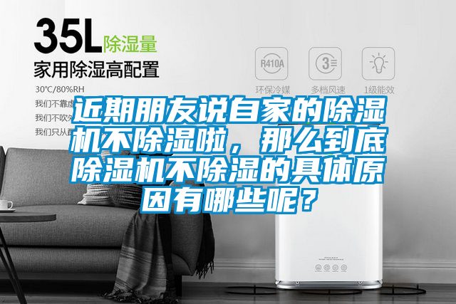 近期朋友說自家的除濕機(jī)不除濕啦，那么到底除濕機(jī)不除濕的具體原因有哪些呢？