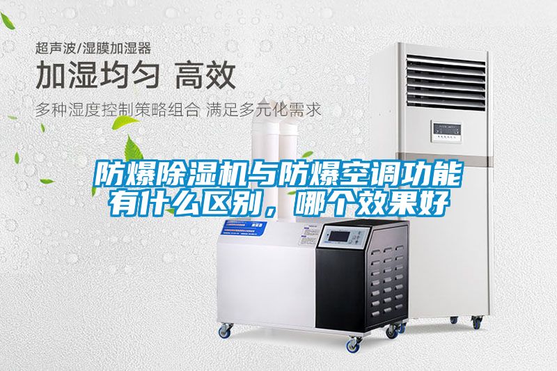 防爆除濕機(jī)與防爆空調(diào)功能有什么區(qū)別，哪個(gè)效果好