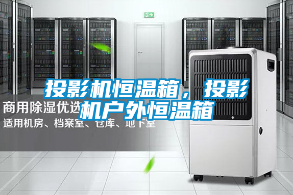 投影機(jī)恒溫箱，投影機(jī)戶外恒溫箱
