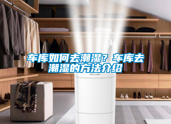 車(chē)庫(kù)如何去潮濕？車(chē)庫(kù)去潮濕的方法介紹