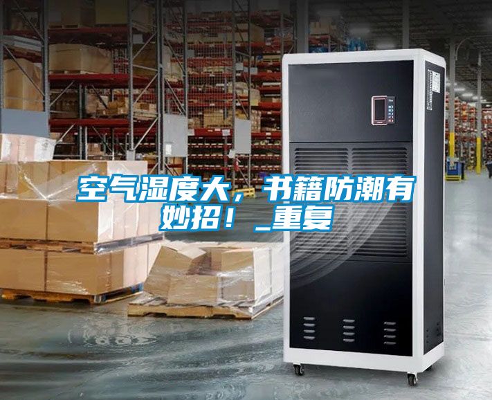 空氣濕度大，書籍防潮有妙招！_重復(fù)