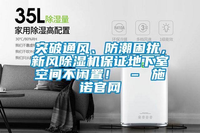 突破通風、防潮困擾，新風除濕機保證地下室空間不閑置！ – 施諾官網(wǎng)