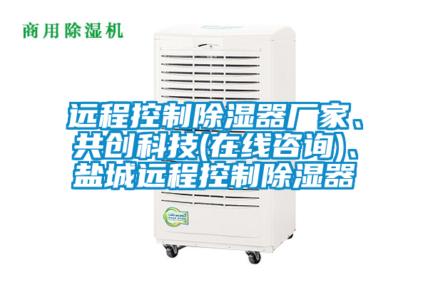 遠(yuǎn)程控制除濕器廠家、共創(chuàng)科技(在線咨詢)、鹽城遠(yuǎn)程控制除濕器