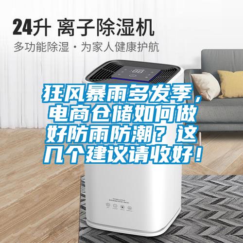 狂風(fēng)暴雨多發(fā)季，電商倉(cāng)儲(chǔ)如何做好防雨防潮？這幾個(gè)建議請(qǐng)收好！
