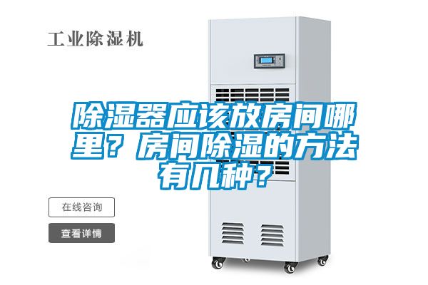 除濕器應(yīng)該放房間哪里？房間除濕的方法有幾種？
