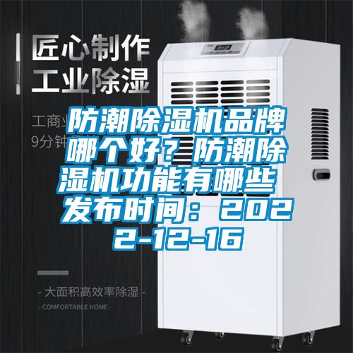 防潮除濕機(jī)品牌哪個(gè)好？防潮除濕機(jī)功能有哪些 發(fā)布時(shí)間：2022-12-16