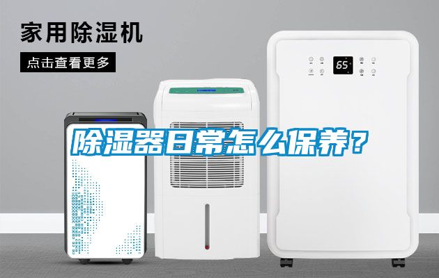 除濕器日常怎么保養(yǎng)？