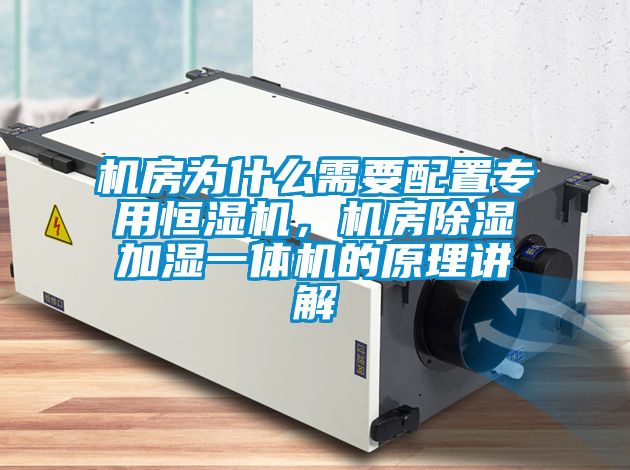 機(jī)房為什么需要配置專用恒濕機(jī)，機(jī)房除濕加濕一體機(jī)的原理講解