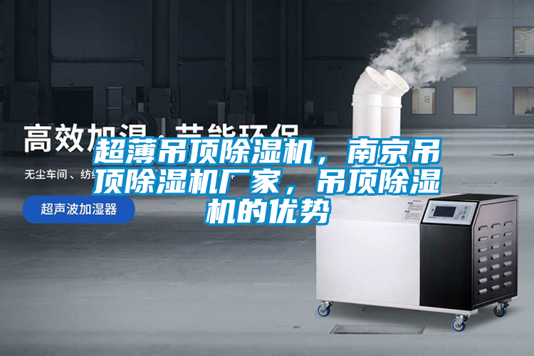 超薄吊頂除濕機(jī)，南京吊頂除濕機(jī)廠家，吊頂除濕機(jī)的優(yōu)勢