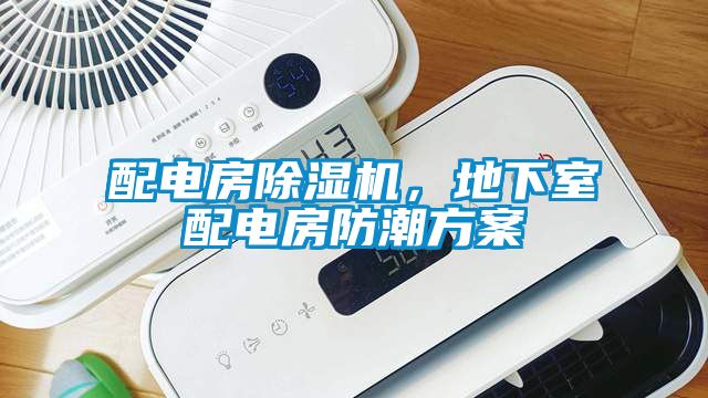 配電房除濕機(jī)，地下室配電房防潮方案
