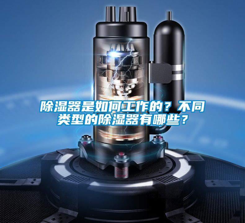 除濕器是如何工作的？不同類(lèi)型的除濕器有哪些？