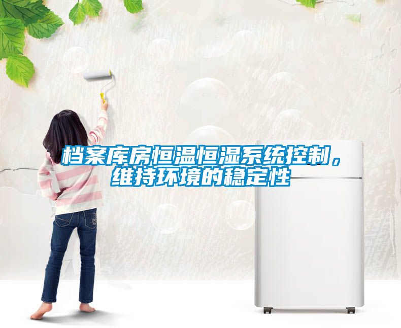檔案庫(kù)房恒溫恒濕系統(tǒng)控制，維持環(huán)境的穩(wěn)定性