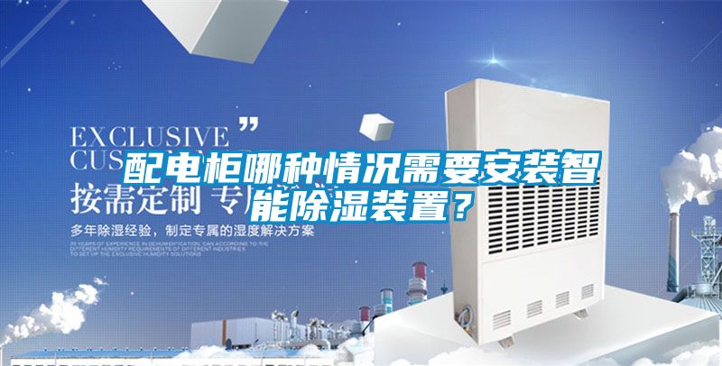 配電柜哪種情況需要安裝智能除濕裝置？