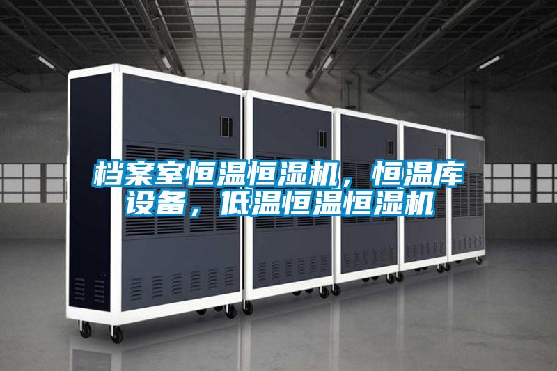 檔案室恒溫恒濕機(jī)，恒溫庫設(shè)備，低溫恒溫恒濕機(jī)
