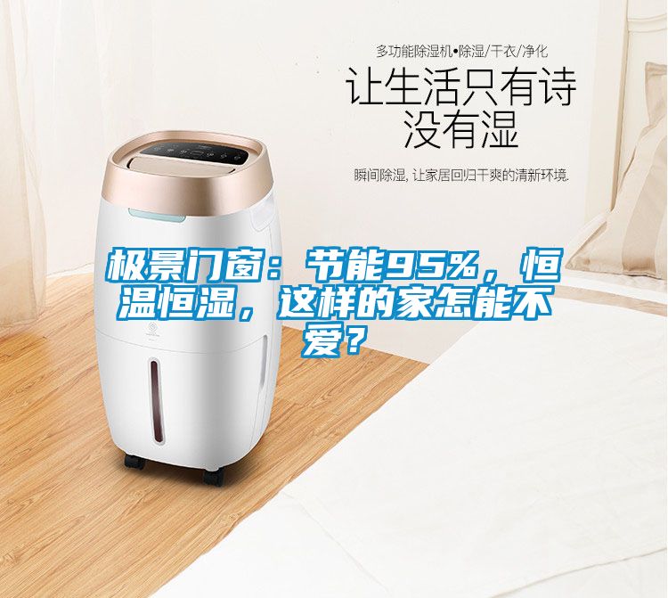 極景門(mén)窗：節(jié)能95%，恒溫恒濕，這樣的家怎能不愛(ài)？