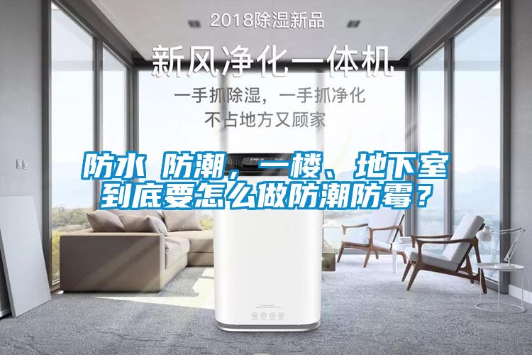 防水≠防潮，一樓、地下室到底要怎么做防潮防霉？