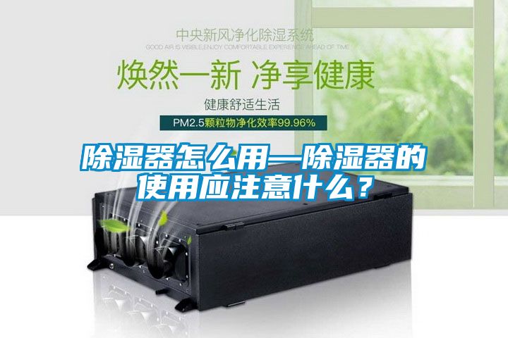 除濕器怎么用—除濕器的使用應(yīng)注意什么？