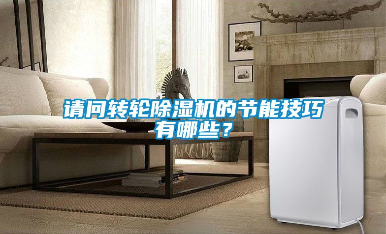 請(qǐng)問轉(zhuǎn)輪除濕機(jī)的節(jié)能技巧有哪些？