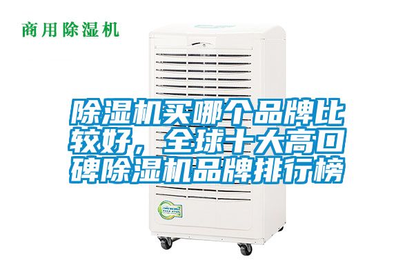除濕機(jī)買哪個(gè)品牌比較好，全球十大高口碑除濕機(jī)品牌排行榜