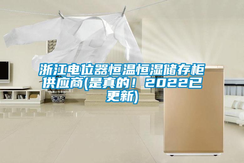 浙江電位器恒溫恒濕儲存柜供應(yīng)商(是真的！2022已更新)