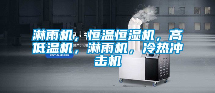 淋雨機(jī)，恒溫恒濕機(jī)，高低溫機(jī)，淋雨機(jī)，冷熱沖擊機(jī)
