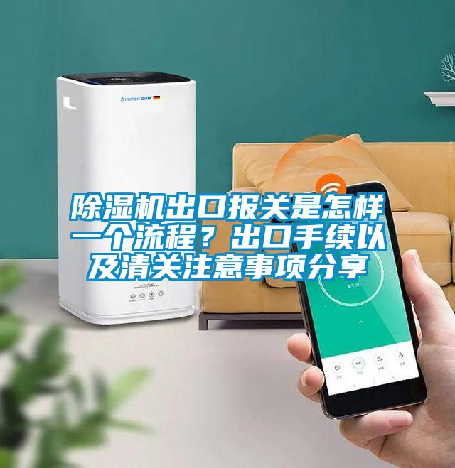 除濕機(jī)出口報(bào)關(guān)是怎樣一個(gè)流程？出口手續(xù)以及清關(guān)注意事項(xiàng)分享