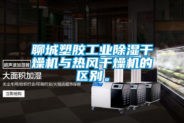 聊城塑膠工業(yè)除濕干燥機與熱風(fēng)干燥機的區(qū)別。