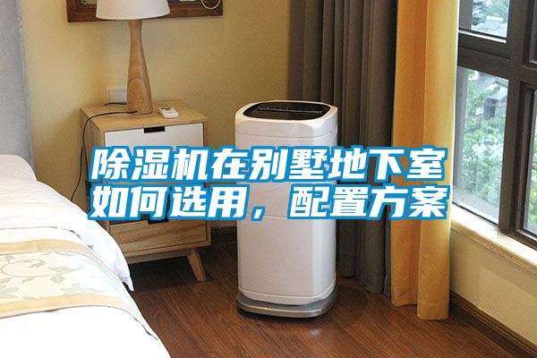 除濕機在別墅地下室如何選用，配置方案