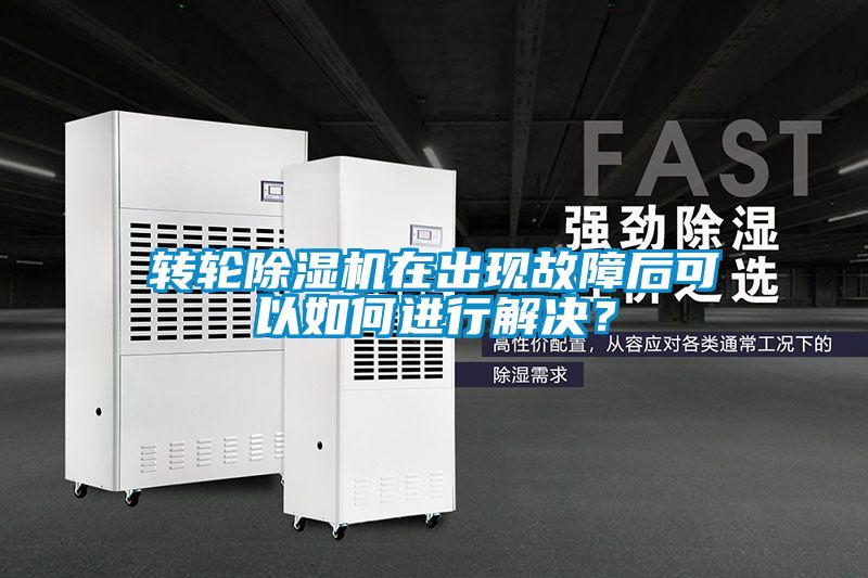 轉(zhuǎn)輪除濕機在出現(xiàn)故障后可以如何進行解決？